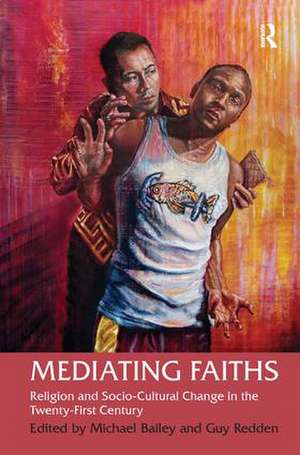 Mediating Faiths: Religion and Socio-Cultural Change in the Twenty-First Century de Guy Redden