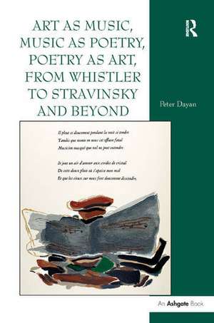 Art as Music, Music as Poetry, Poetry as Art, from Whistler to Stravinsky and Beyond de Peter Dayan