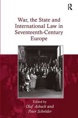 War, the State and International Law in Seventeenth-Century Europe de Olaf Asbach