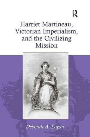 Harriet Martineau, Victorian Imperialism, and the Civilizing Mission de Deborah A. Logan