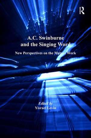 A.C. Swinburne and the Singing Word: New Perspectives on the Mature Work de Yisrael Levin