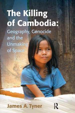 The Killing of Cambodia: Geography, Genocide and the Unmaking of Space de James A. Tyner