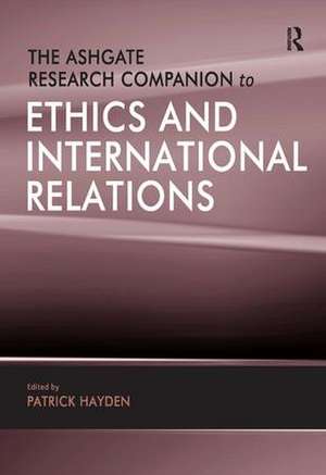 The Ashgate Research Companion to Ethics and International Relations de Patrick Hayden