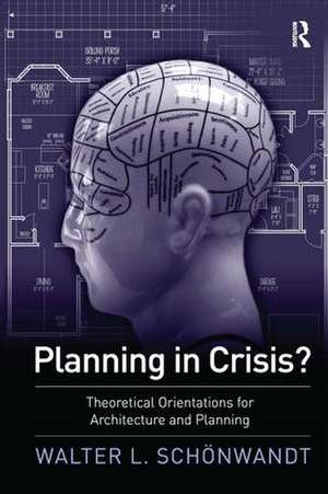 Planning in Crisis?: Theoretical Orientations for Architecture and Planning de Walter Schoenwandt