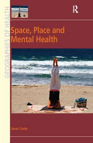 Space, Place and Mental Health de Sarah Curtis