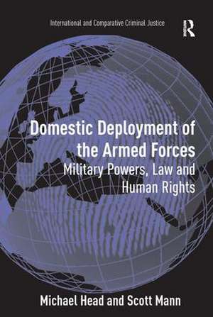 Domestic Deployment of the Armed Forces: Military Powers, Law and Human Rights de Michael Head