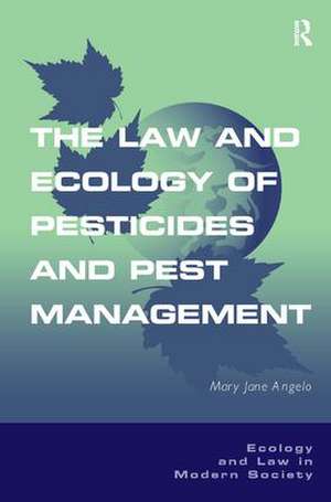 The Law and Ecology of Pesticides and Pest Management de Mary Jane Angelo