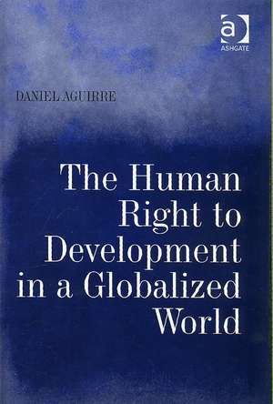 The Human Right to Development in a Globalized World de Daniel Aguirre