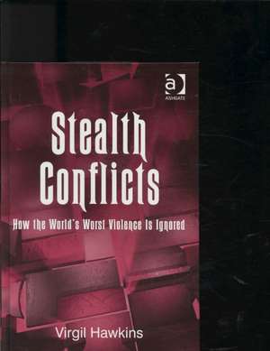 Stealth Conflicts: How the World's Worst Violence Is Ignored de Virgil Hawkins