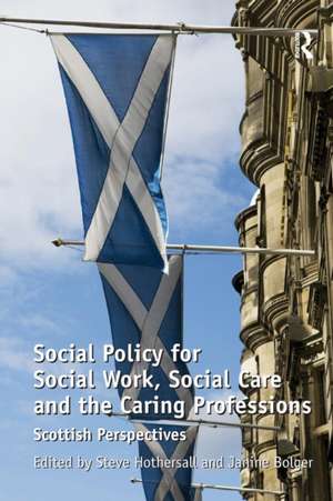 Social Policy for Social Work, Social Care and the Caring Professions: Scottish Perspectives de Janine Bolger