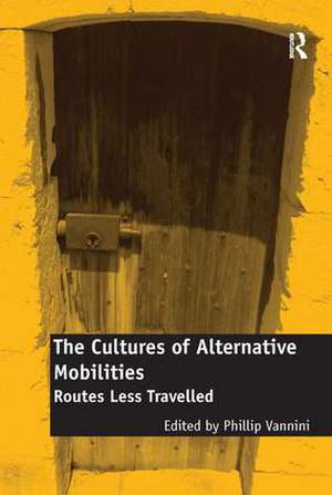 The Cultures of Alternative Mobilities: Routes Less Travelled de Phillip Vannini