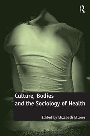 Culture, Bodies and the Sociology of Health de Elizabeth Ettorre