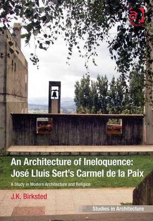 An Architecture of Ineloquence: A Study in Modern Architecture and Religion de J.K. Birksted