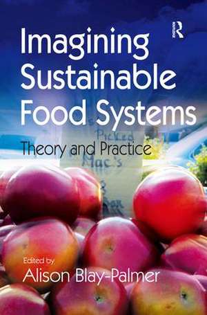 Imagining Sustainable Food Systems: Theory and Practice de Alison Blay-Palmer