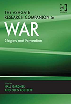 The Ashgate Research Companion to War: Origins and Prevention de Hall Gardner