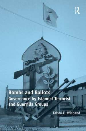 Bombs and Ballots: Governance by Islamist Terrorist and Guerrilla Groups de Krista E. Wiegand