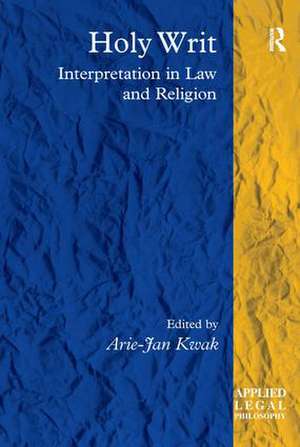 Holy Writ: Interpretation in Law and Religion de Arie-Jan Kwak