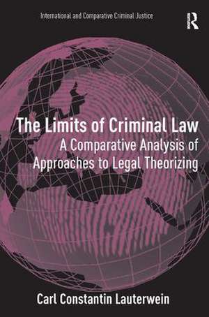 The Limits of Criminal Law: A Comparative Analysis of Approaches to Legal Theorizing de Carl Constantin Lauterwein