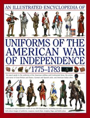 An Illustrated Encyclopedia of Uniforms from 1775-1783, the American Revolutionary War: An Expert Guide to the Uniforms of the American Militias and de Digby Smith