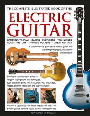 The Complete Illustrated Book of the Electric Guitar: Learning to Play - Basics - Exercises - Techniques - Guitar History - Famous Players - Great Gui de Terry Burrows