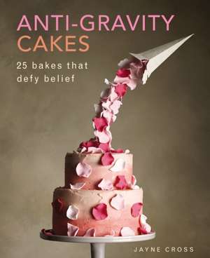 Anti-Gravity Cakes de Jayne Cross