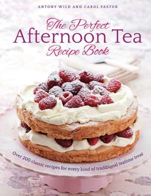 The Perfect Afternoon Tea Recipe Book de Antony Wild