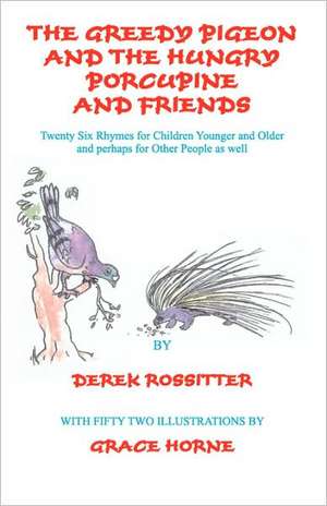 The Greedy Pigeon and the Hungry Porcupine and Friends de Derek Rossitter