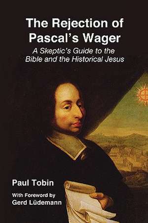 The Rejection of Pascal's Wager de Paul Tobin