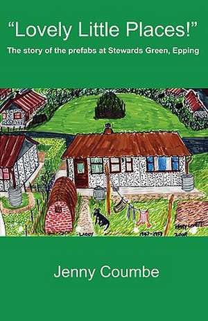 Lovely Little Places! - The Story of the Prefabs at Stewards Green, Epping. de Jenny Coumbe