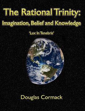 The Rational Trinity: Imagination, Belief and Knowledge de Douglas Cormack