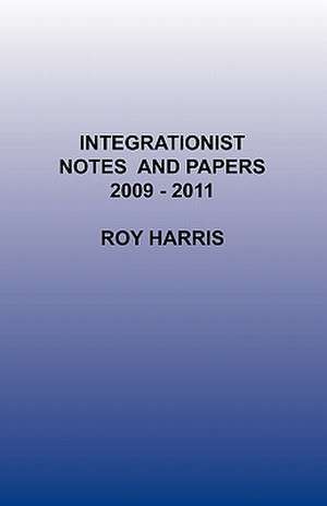 Integrationist Notes and Papers 2009 -2011 de Roy Harris