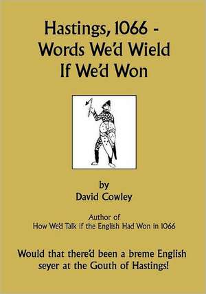 Hastings, 1066 - Words We'd Wield If We'd Won de David Cowley