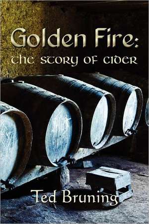 Golden Fire: The Story of Cider de Ted Bruning