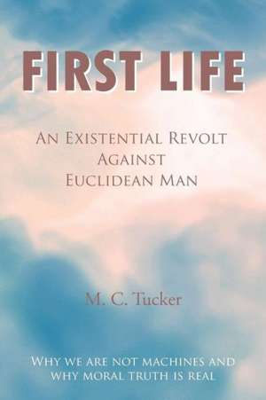 First Life - An Existential Revolt Against Euclidean Man de M. C. Tucker