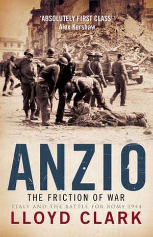 Anzio: The Friction of War de Lloyd Clark