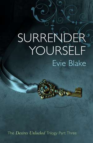 Surrender Yourself (The Desires Unlocked Trilogy Part Three) de Evie Blake