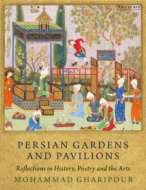 Persian Gardens and Pavilions: Reflections in History, Poetry and the Arts de Mohammad Gharipour