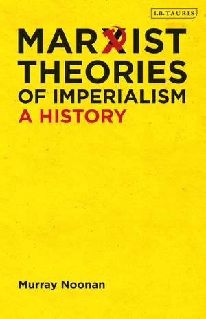 Marxist Theories of Imperialism: A History de Murray Noonan