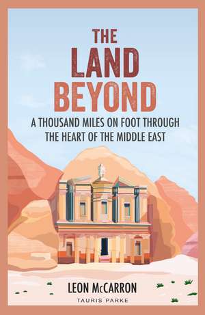 The Land Beyond: A Thousand Miles on Foot through the Heart of the Middle East de Leon McCarron