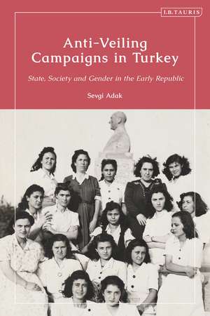 Anti-Veiling Campaigns in Turkey: State, Society and Gender in the Early Republic de Prof. Sevgi Adak