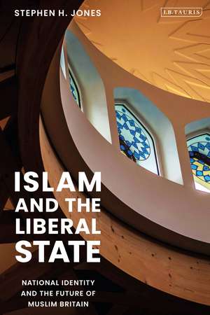 Islam and the Liberal State: National Identity and the Future of Muslim Britain de Stephen H. Jones