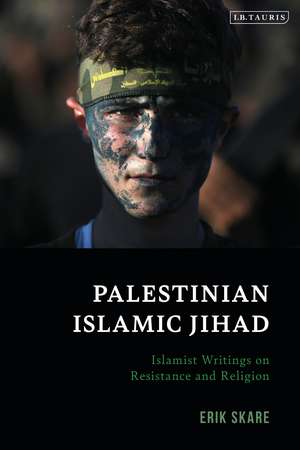 Palestinian Islamic Jihad: Islamist Writings on Resistance and Religion de Erik Skare