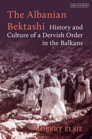 The Albanian Bektashi: History and Culture of a Dervish Order in the Balkans de Robert Elsie