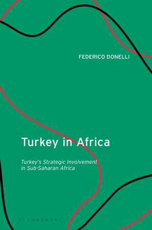 Turkey in Africa: Turkey's Strategic Involvement in Sub-Saharan Africa de Dr Federico Donelli