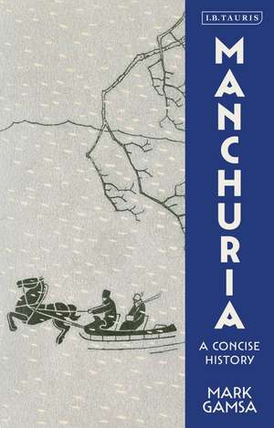 Manchuria: A Concise History de Mark Gamsa