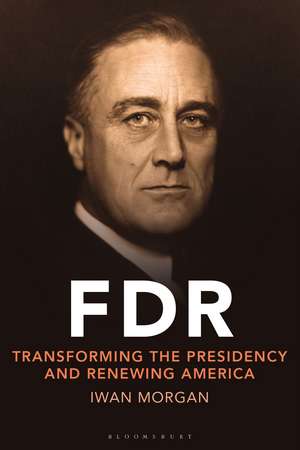 FDR: Transforming the Presidency and Renewing America de Iwan Morgan