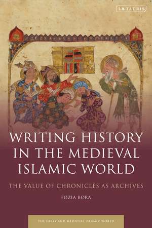 Writing History in the Medieval Islamic World: The Value of Chronicles as Archives de Fozia Bora