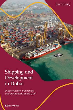 Shipping and Development in Dubai: Infrastructure, Innovation and Institutions in the Gulf de Keith Nuttall