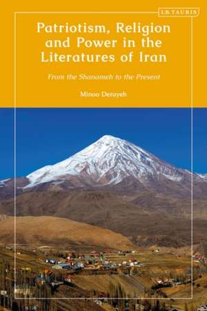 Patriotism, Religion and Power in the Literatures of Iran: From the Shanameh to the Present de Minoo Derayeh