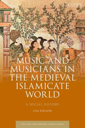 Music and Musicians in the Medieval Islamicate World: A Social History de Lisa Nielson